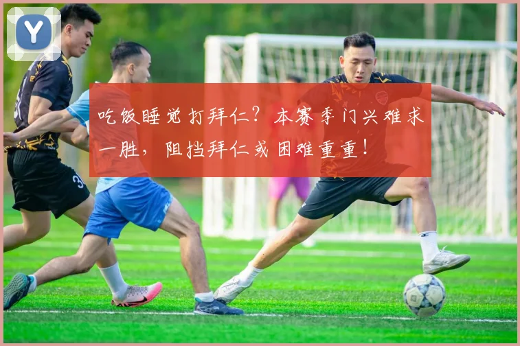 吃饭睡觉打拜仁？本赛季门兴难求一胜，阻挡拜仁或困难重重！
