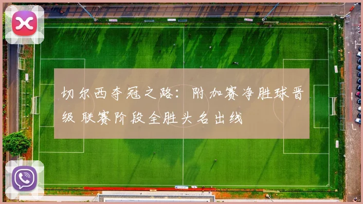 切尔西夺冠之路：附加赛净胜球晋级 联赛阶段全胜头名出线