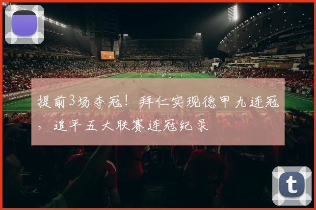 提前3场夺冠！拜仁实现德甲九连冠，追平五大联赛连冠纪录