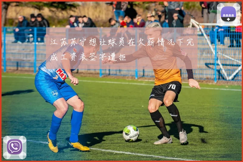 江苏苏宁想让球员在欠薪情况下完成工资表签字遭拒