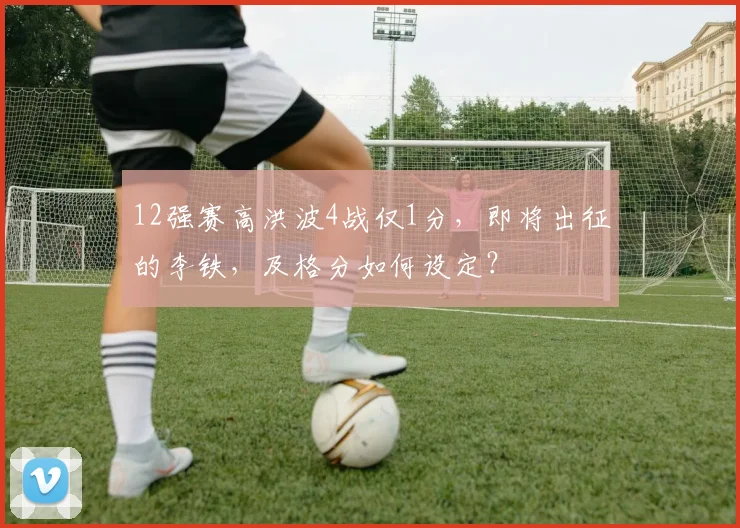 12强赛高洪波4战仅1分，即将出征的李铁，及格分如何设定？