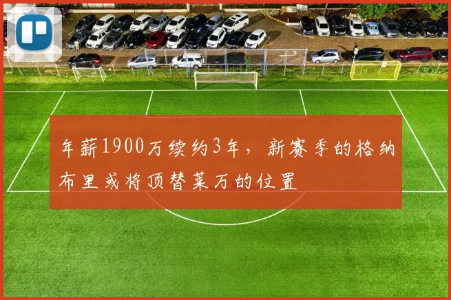 年薪1900万续约3年，新赛季的格纳布里或将顶替莱万的位置