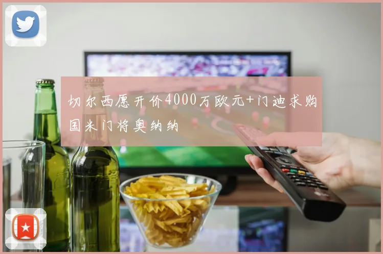 切尔西愿开价4000万欧元+门迪求购国米门将奥纳纳